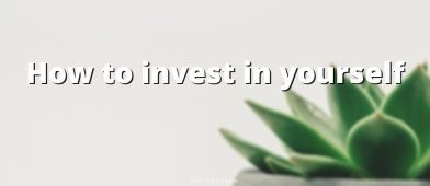 If you want to get ahead, you need to invest in yourself. Invest in your near-term financial security, equipment, skills & education, and your future. We outline the step by step.